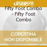 Fifty Foot Combo - Fifty Foot Combo cd