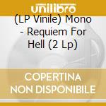 (LP Vinile) Mono - Requiem For Hell (2 Lp) lp vinile di Mono