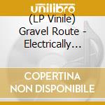 (LP Vinile) Gravel Route - Electrically Recorded lp vinile di Gravel Route