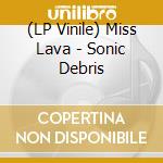 (LP Vinile) Miss Lava - Sonic Debris lp vinile di Miss Lava