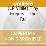 (LP Vinile) Tiny Fingers - The Fall lp vinile di Tiny Fingers