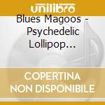 Blues Magoos - Psychedelic Lollipop (180G) (Limited Numbered Edition) (Blue & Black Translucent Vinyl) (Stereo) cd