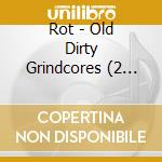 Rot - Old Dirty Grindcores (2 Cd) cd musicale di Rot