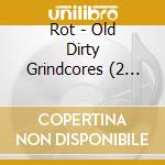 Rot - Old Dirty Grindcores (2 Cd) cd
