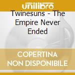 Twinesuns - The Empire Never Ended cd musicale di Twinesuns