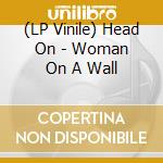 (LP Vinile) Head On - Woman On A Wall vinile