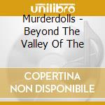 Murderdolls - Beyond The Valley Of The cd musicale di Murderdolls