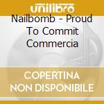 Nailbomb - Proud To Commit Commercia cd