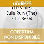 (LP Vinile) Julie Ruin (The) - Hit Reset lp vinile di Julie Ruin, The