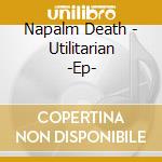 Napalm Death - Utilitarian -Ep- cd