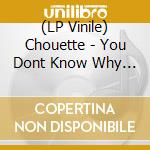 (LP Vinile) Chouette - You Dont Know Why You Run lp vinile di Chouette