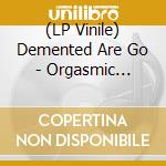 (LP Vinile) Demented Are Go - Orgasmic Nightmare lp vinile di Demented Are Go