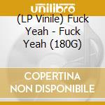 (LP Vinile) Fuck Yeah - Fuck Yeah (180G) lp vinile di Fuck Yeah