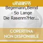 Begemann,Bernd - So Lange Die Rasenm?Her Singen cd