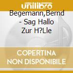 Begemann,Bernd - Sag Hallo Zur H?Lle cd
