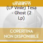 (LP Vinile) Tesa - Ghost (2 Lp)