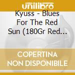Kyuss - Blues For The Red Sun (180Gr Red Marbled) cd musicale di Kyuss