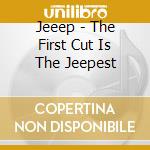Jeeep - The First Cut Is The Jeepest cd musicale di JEEEP