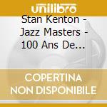 Stan Kenton - Jazz Masters - 100 Ans De Jazz cd