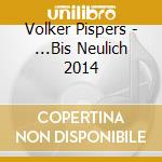 Volker Pispers - ...Bis Neulich 2014 cd musicale di Volker Pispers