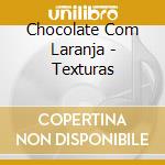 Chocolate Com Laranja - Texturas cd musicale di Chocolate Com Laranja