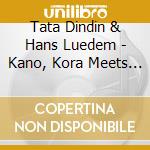Tata Dindin & Hans Luedem - Kano, Kora Meets Piano cd musicale di Tata Dindin & Hans Luedem