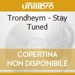 Trondheym - Stay Tuned cd musicale di Trondheym