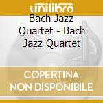 Bach Jazz Quartet - Bach Jazz Quartet cd musicale di Bach Jazz Quartet
