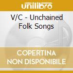 V/C - Unchained Folk Songs cd musicale di V/C