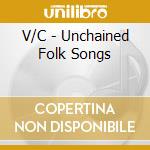 V/C - Unchained Folk Songs cd