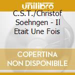 C.S.T./Christof Soehngen - Il Etait Une Fois cd musicale di C.S.T./Christof Soehngen