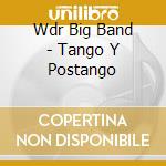 Wdr Big Band - Tango Y Postango cd musicale di Wdr Big Band
