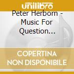Peter Herborn - Music For Question Quartet cd musicale di Peter Herborn