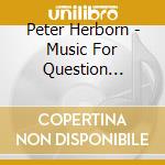 Peter Herborn - Music For Question Quartet cd