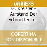G. Kreisler - Aufstand Der Schmetterlin (2 Cd) cd