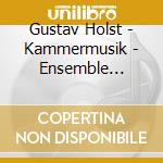 Gustav Holst - Kammermusik - Ensemble Arabesques cd musicale di Gustav Holst