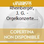 Rheinberger, J. G. - Orgelkonzerte (2 Cd) cd