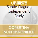 Subtle Plague - Independent Study cd musicale di Subtle Plague