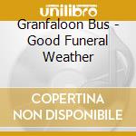 Granfaloon Bus - Good Funeral Weather cd