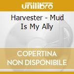 Harvester - Mud Is My Ally