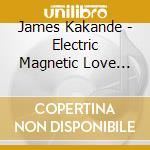 James Kakande - Electric Magnetic Love Thing cd musicale di James Kakande