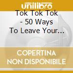Tok Tok Tok - 50 Ways To Leave Your Lover cd