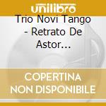 Trio Novi Tango - Retrato De Astor Piazzolla cd musicale di Trio Novi Tango