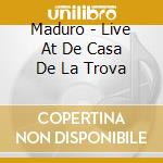 Maduro - Live At De Casa De La Trova cd musicale di Maduro