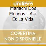 Mariachi Dos Mundos - Asi' Es La Vida cd musicale di MARIACHI DOS MUNDOS