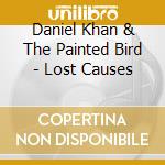 Daniel Khan & The Painted Bird - Lost Causes cd musicale di Daniel Khan & The Painted Bird