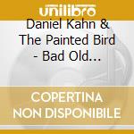 Daniel Kahn & The Painted Bird - Bad Old Songs cd musicale di Daniel Kahn & The Painted Bird