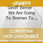 Geoff Berner - We Are Going To Bremen To Be Musicians cd