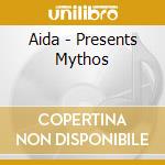 Aida - Presents Mythos cd musicale di Aida