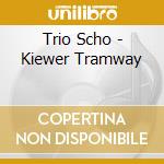 Trio Scho - Kiewer Tramway cd musicale di Trio Scho